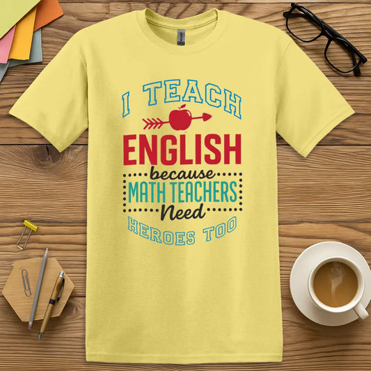 Cornsilk T-shirt with "I Teach English because Math Teachers Need Heroes Too" design showing warm background and quirky classroom pride.