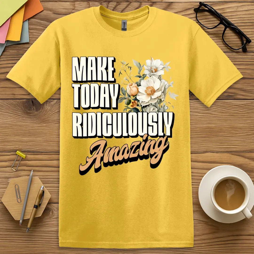 Daisy T-shirt with “Make Today Ridiculously Amazing” design featuring bright floral energy and cheerful teacher motivation