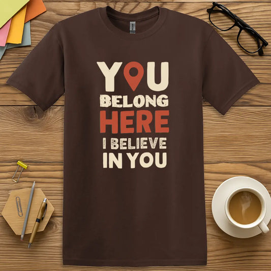 Dark Chocolate Color T-shirt with "You Belong HERE I Believe In You" design featuring motivational text and classroom encouragement vibe.
