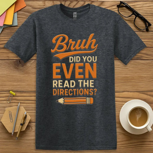 Dark Heather T-shirt with “Bruh, Did You Even Read the Directions?” design featuring sarcastic classroom humor and a focus on student accountability  