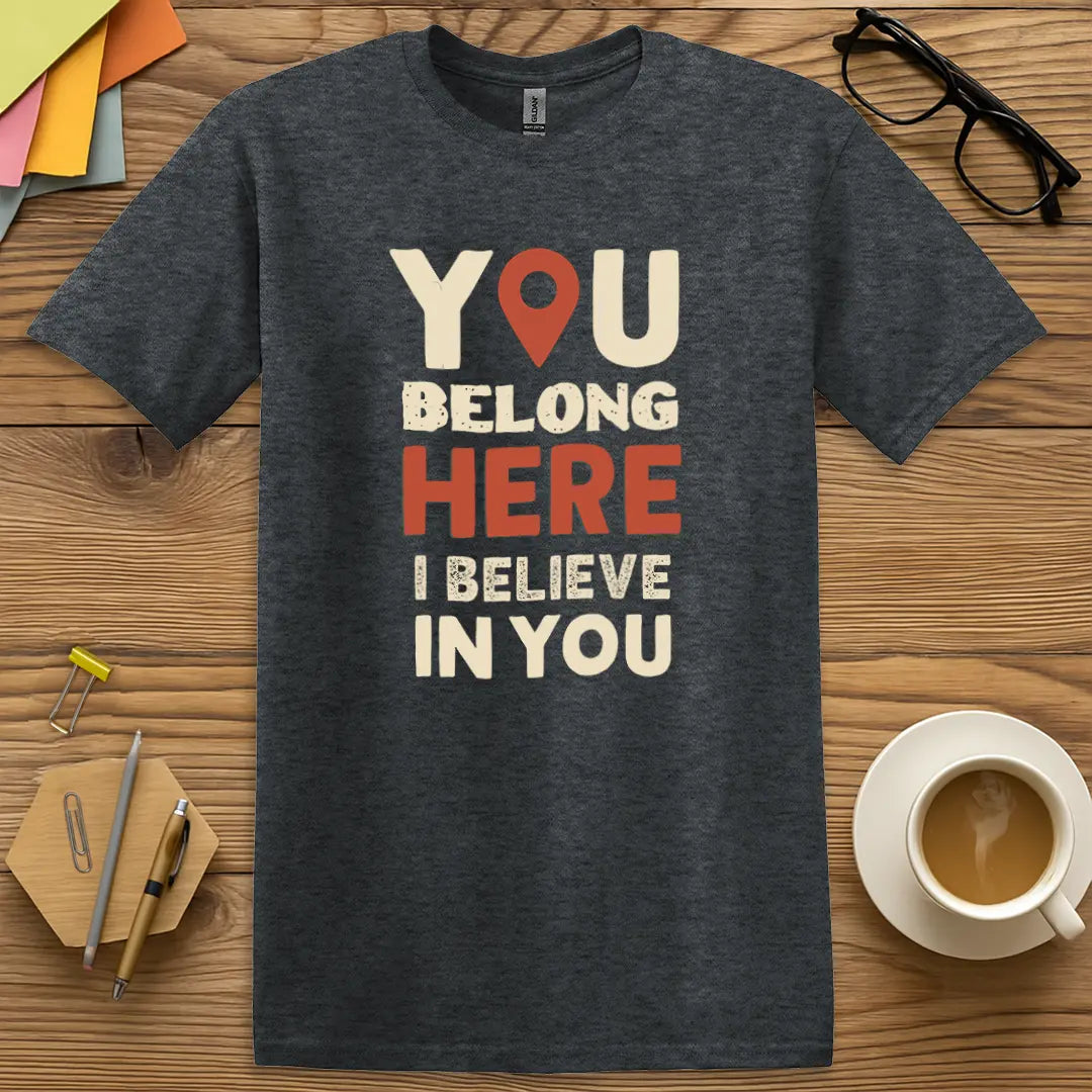 Dark Heather Color T-shirt with "You Belong HERE I Believe In You" design promoting inclusion and daily classroom inspiration.