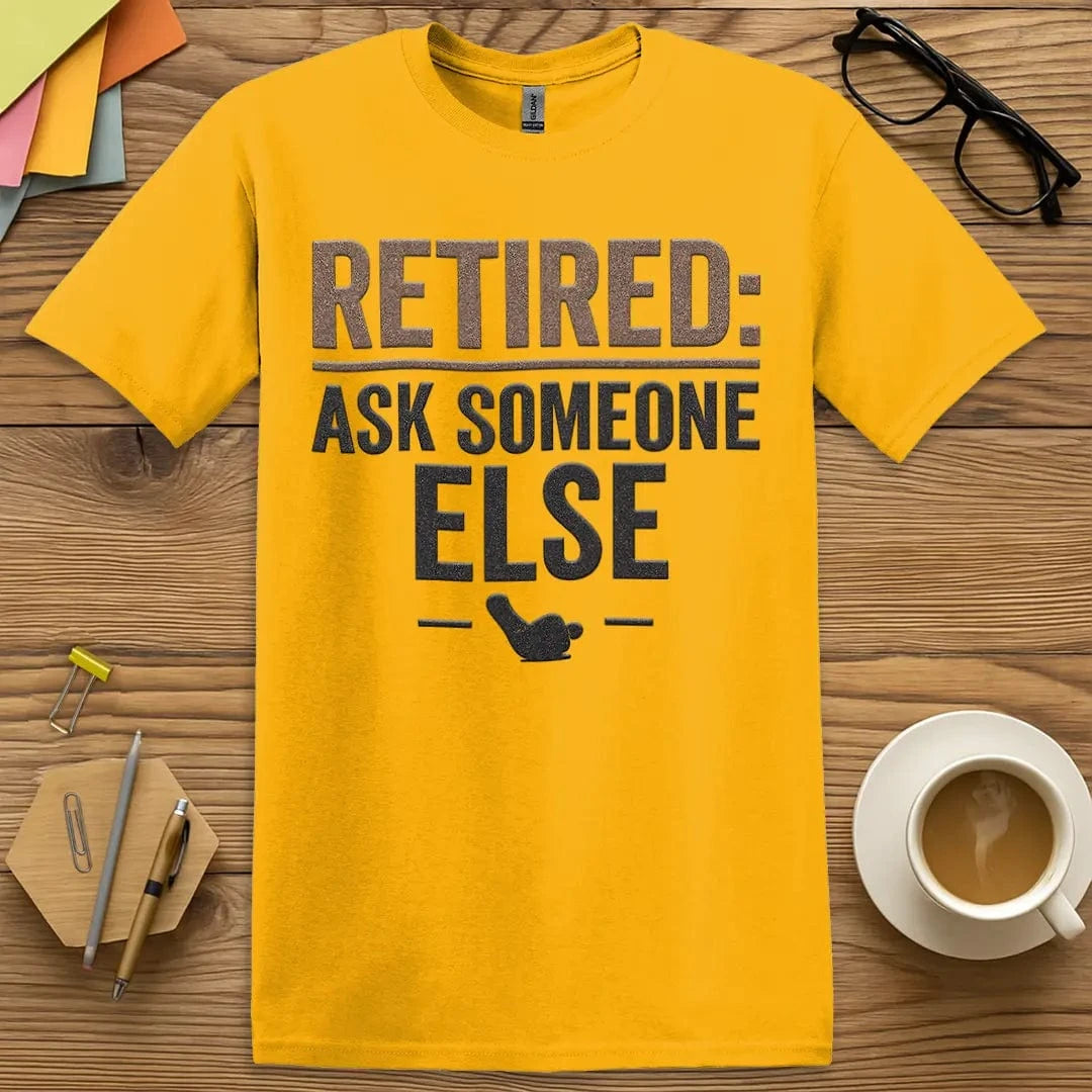 Gold T-shirt with “Retired: Ask Someone Else” design featuring bright classroom sass and admin vibes