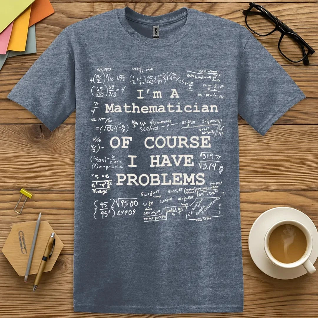 Heather Indigo T-shirt with “I'm A Mathematician – Of Course I Have Problems” design featuring chaotic math humor and formulas  