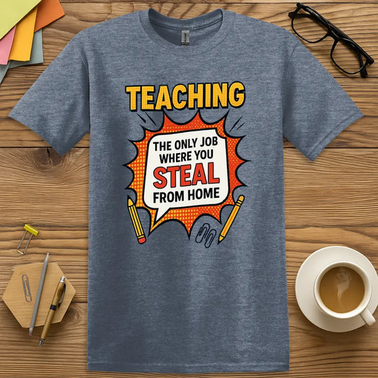 Heather Indigo T-shirt with "Teaching: The Only Job Where You Steal From Home" design featuring pop art style and teacher truth humor.