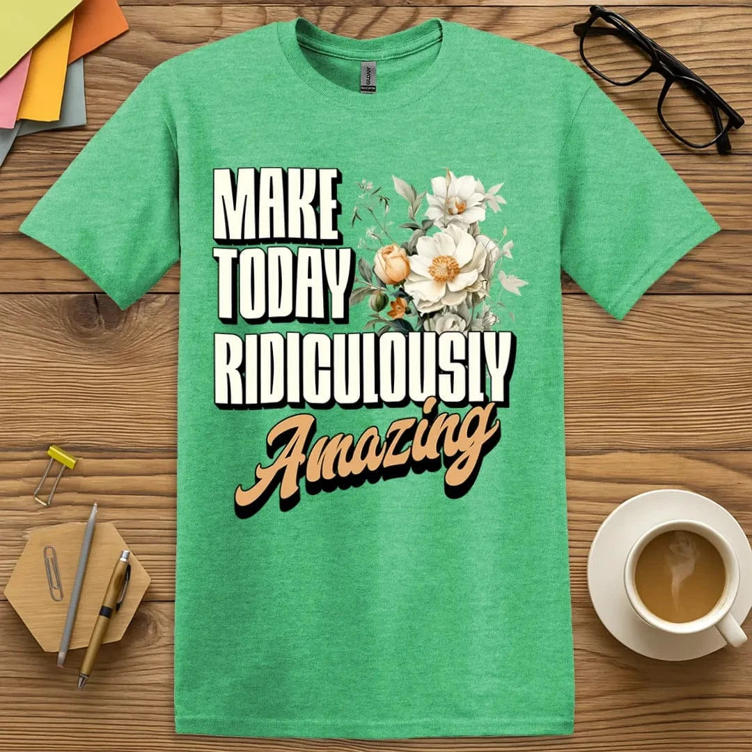 Heather Irish Green T-shirt with “Make Today Ridiculously Amazing” design featuring earthy energy and fresh classroom inspiration