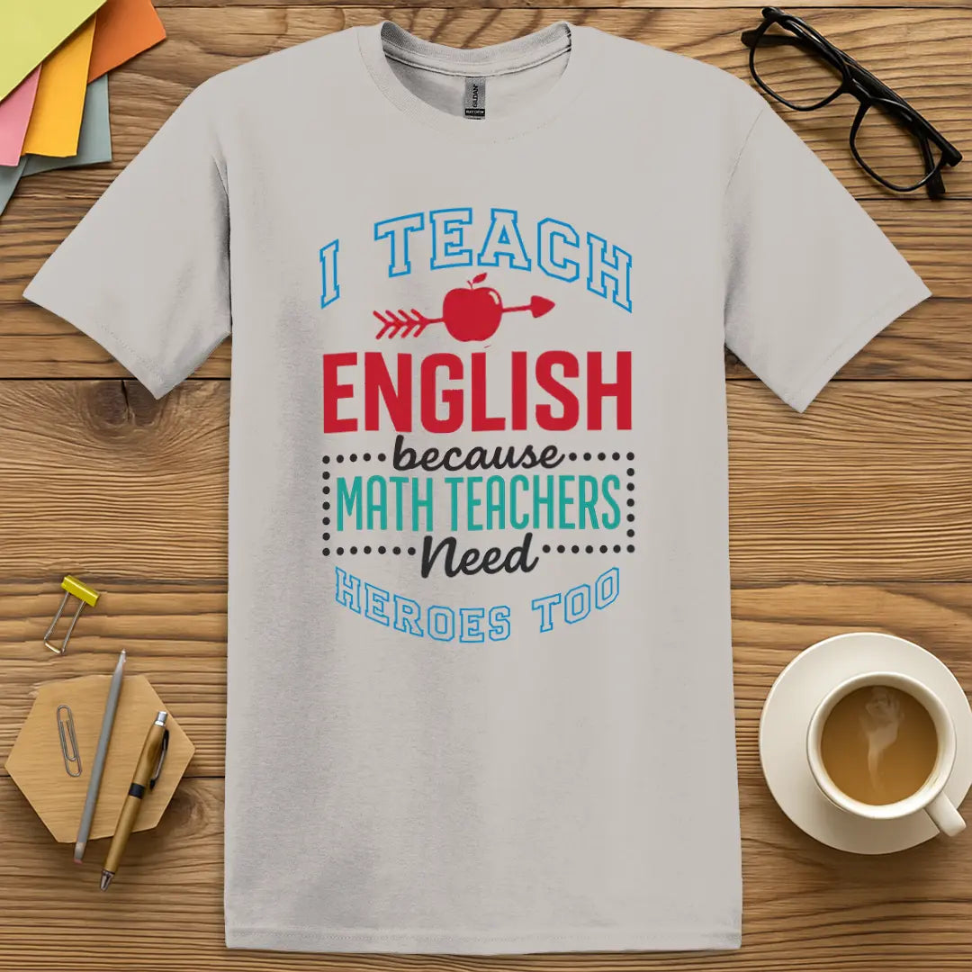 Ice Grey T-shirt with "I Teach English because Math Teachers Need Heroes Too" design giving sleek tone and sarcastic academic flair.