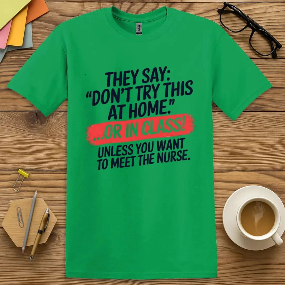 Irish Green T-shirt with “Don’t Try This at Home... OR IN CLASS!” design featuring bold safety-themed humor and playful educational warning