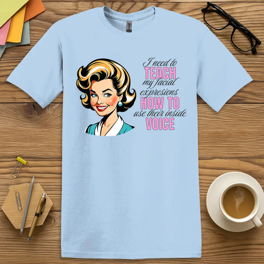 Light Blue Color T-shirt with "I need to teach my facial expressions how to use their inside voice" design featuring retro woman illustration and sarcastic teacher vibe.