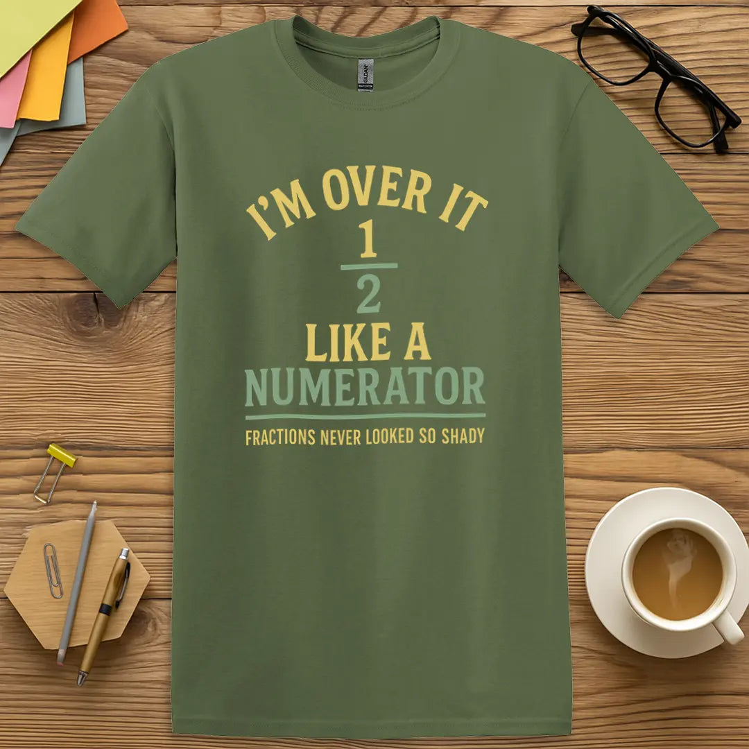 Military Green Color T-shirt with "I'm Over It Like a Numerator" design combining classroom humor with tactical teaching vibes.