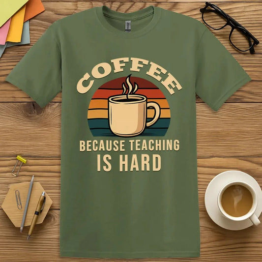 Military Green T-shirt with “Coffee Because Teaching Is Hard” design featuring retro mug and relatable humor for caffeine-fueled educators