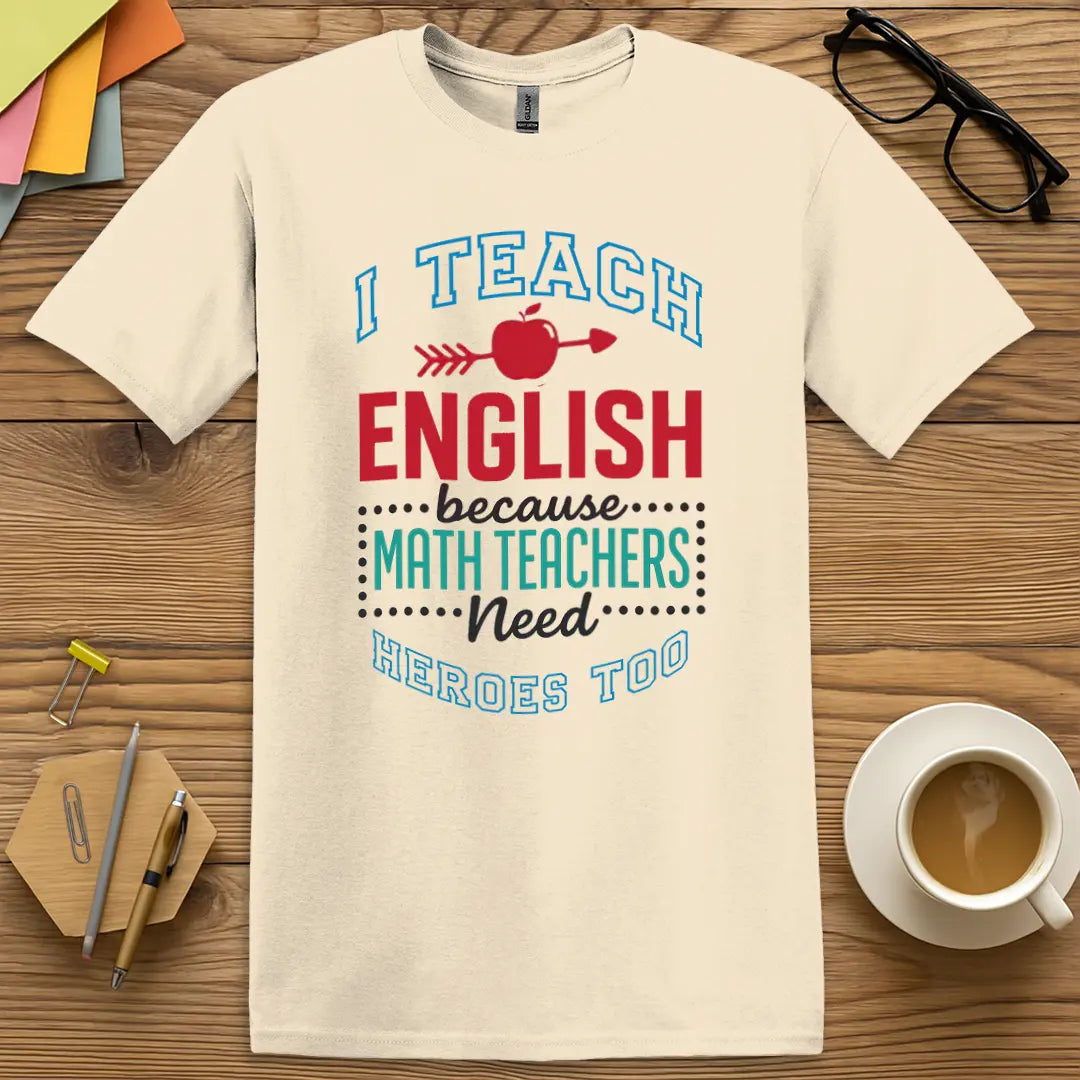 Natural T-shirt with "I Teach English because Math Teachers Need Heroes Too" design blending earthy vibe with funny teacher confidence.