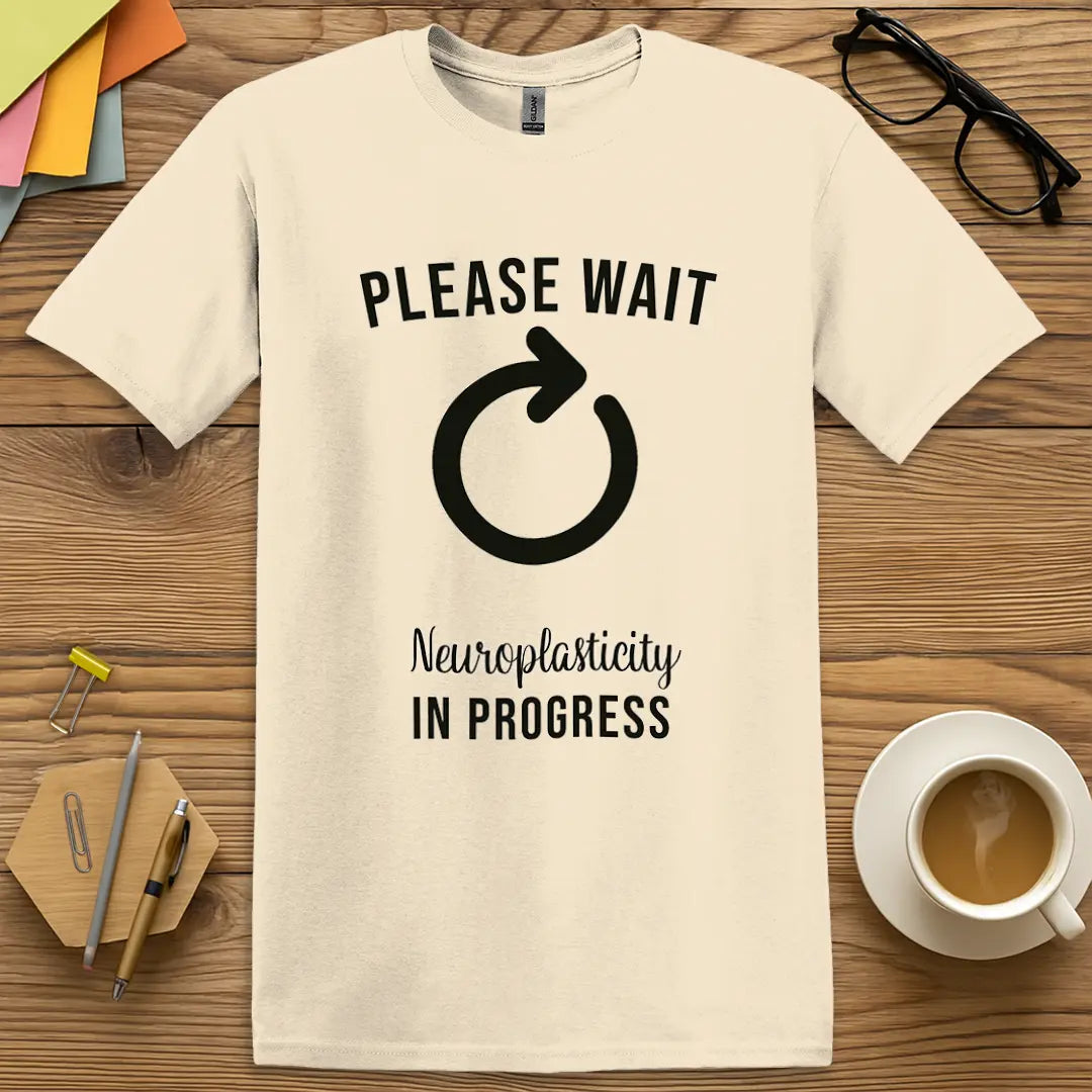 Natural Color T-Shirt with "Please Wait Neuroplasticity In Progress" design giving off a calm, brainy energy perfect for therapists.
