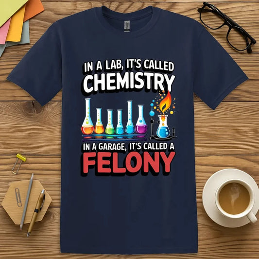 Navy blue chemistry teacher shirt – colorful beakers and text: In a lab, it’s called chemistry. In a garage, it’s called a felony