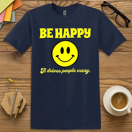 Navy T-shirt with “Be Happy – It Drives People Crazy” design featuring cheerful sarcasm for classroom wear  