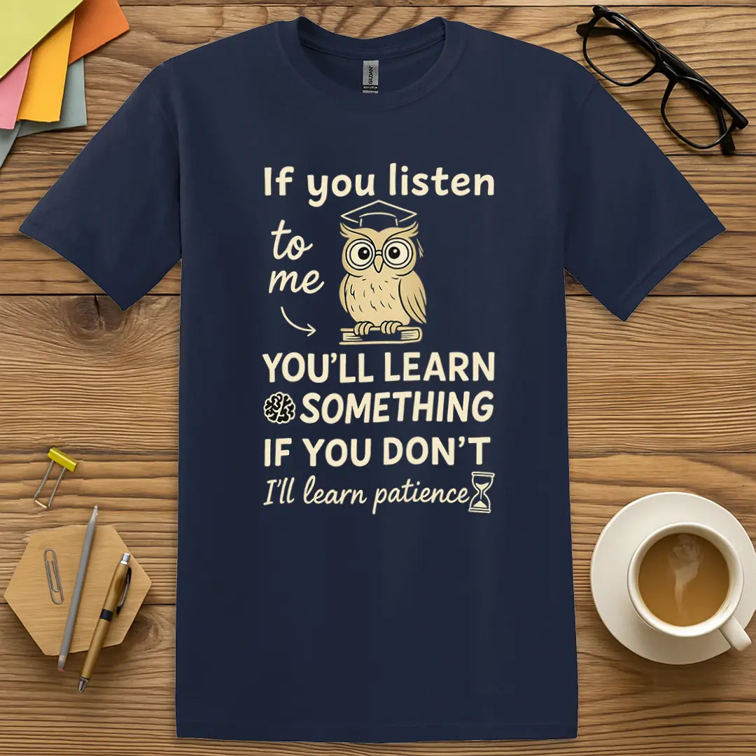 Navy Color T-Shirt with "If you listen to me, you'll learn something. If you don't, I'll learn patience" design featuring bold white text and a teacher growth mindset message.
