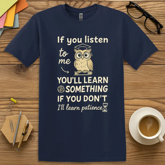 Navy Color T-Shirt with "If you listen to me, you'll learn something. If you don't, I'll learn patience" design featuring bold white text and a teacher growth mindset message.