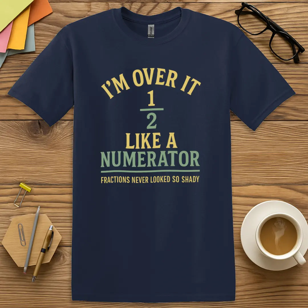 Navy Color T-shirt with "I'm Over It Like a Numerator" design featuring bold fraction humor and math teacher sass.