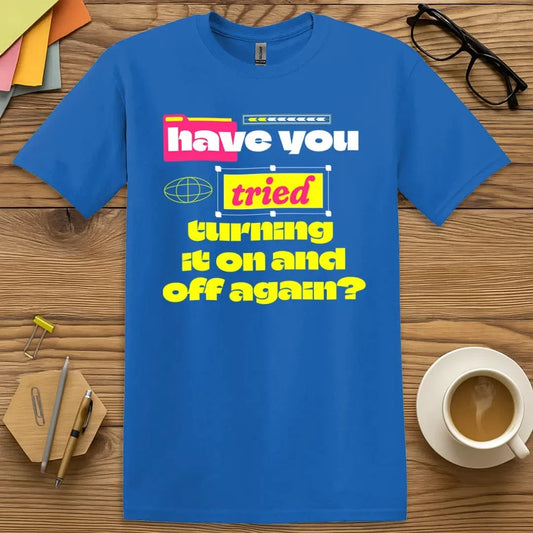 Royal blue shirt with bright colorful text – Have You Tried Turning It Off and On Again? – funny tech support and IT teacher shirt