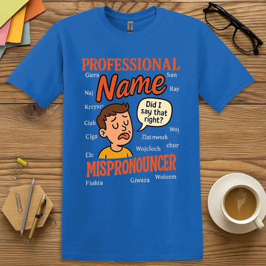 Royal Professional Name Mispronouncer T-Shirt – Eye-catching shirt for teachers and substitutes who turn mispronunciations into classroom connections.