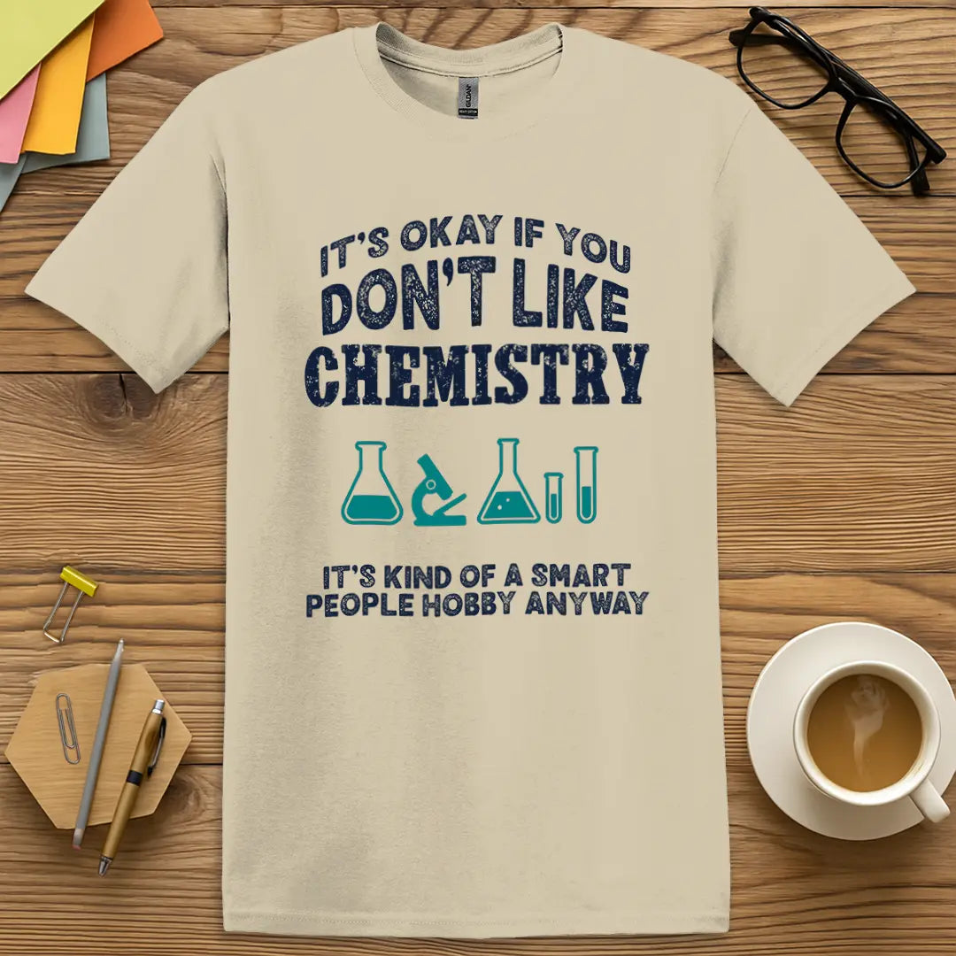 Sand Color T-shirt with It’s Okay if You Don’t Like Chemistry, It’s Kind of a Smart People Hobby Anyway design mixing neutral tone with nerd pride.