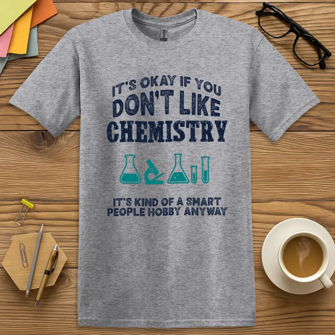 Sport Grey Color T-shirt with It’s Okay if You Don’t Like Chemistry, It’s Kind of a Smart People Hobby Anyway design delivering classic lab sarcasm in cool hues.