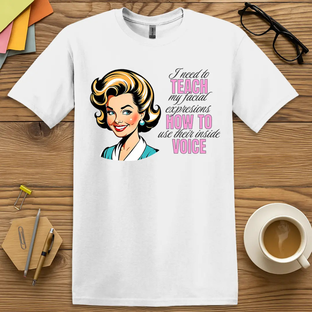 White Color T-shirt with "I need to teach my facial expressions how to use their inside voice" design showing bright contrast and vintage educator sarcasm.